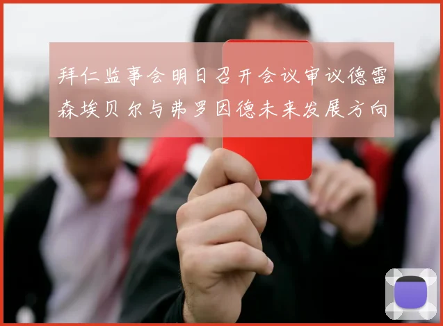 拜仁监事会明日召开会议审议德雷森埃贝尔与弗罗因德未来发展方向