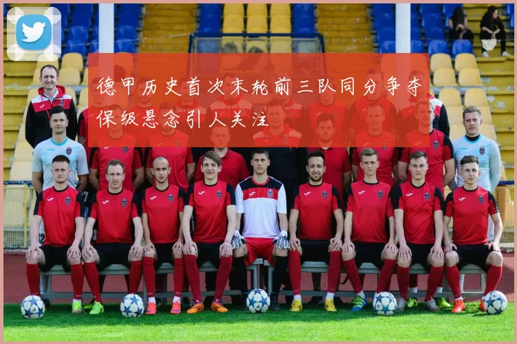 德甲历史首次末轮前三队同分争夺保级悬念引人关注